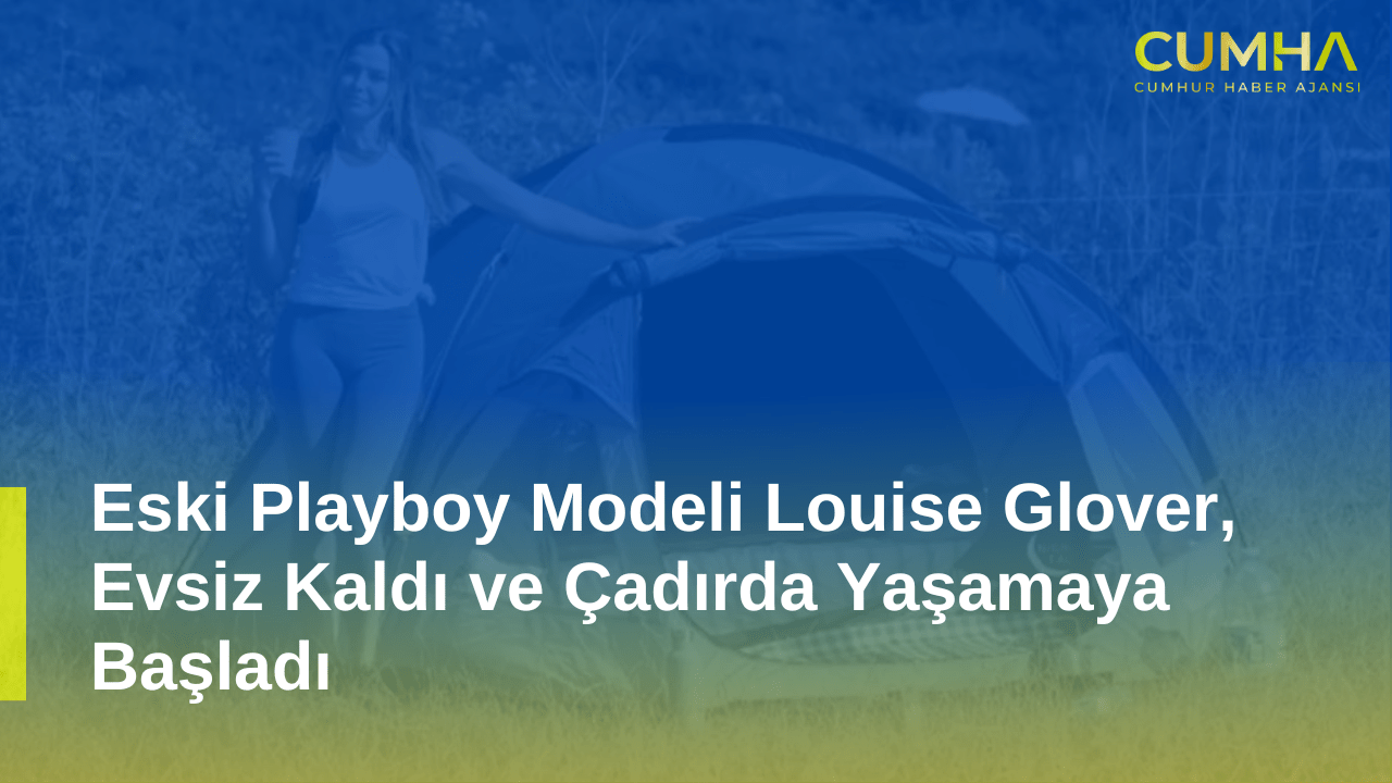 Eski Playboy Modeli Louise Glover, Evsiz Kaldı ve Çadırda Yaşamaya Başladı