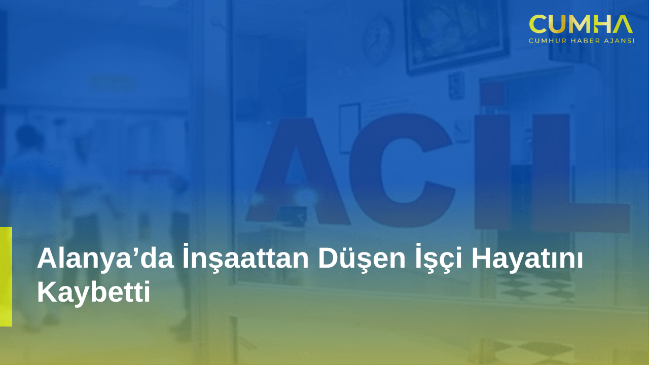 Alanya’da İnşaattan Düşen İşçi Hayatını Kaybetti