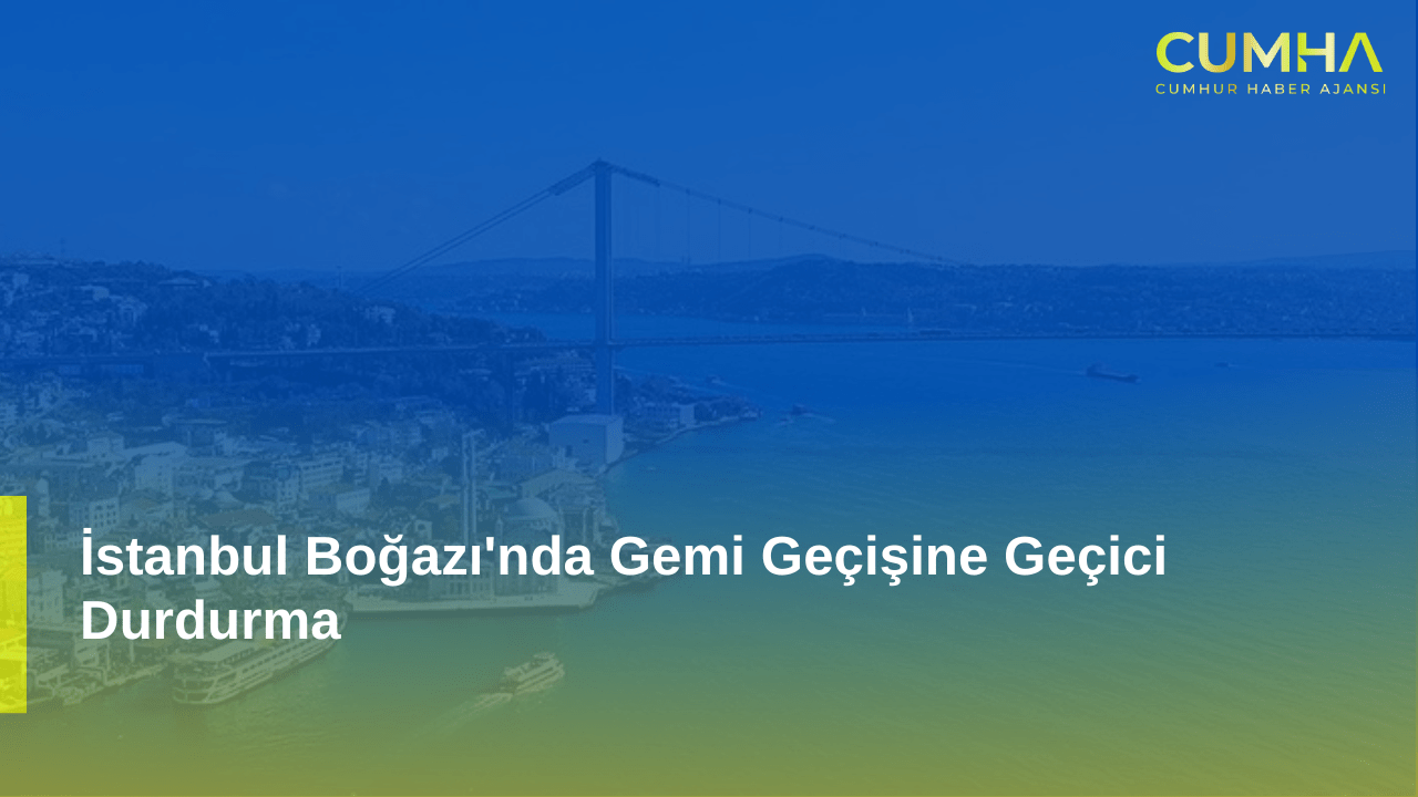İstanbul Boğazı'nda Gemi Geçişine Geçici Durdurma
