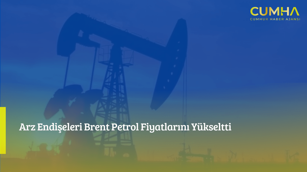 Arz Endişeleri Brent Petrol Fiyatlarını Yükseltti
