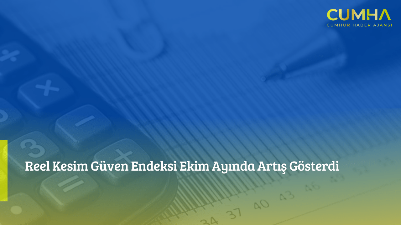 Reel Kesim Güven Endeksi Ekim Ayında Artış Gösterdi