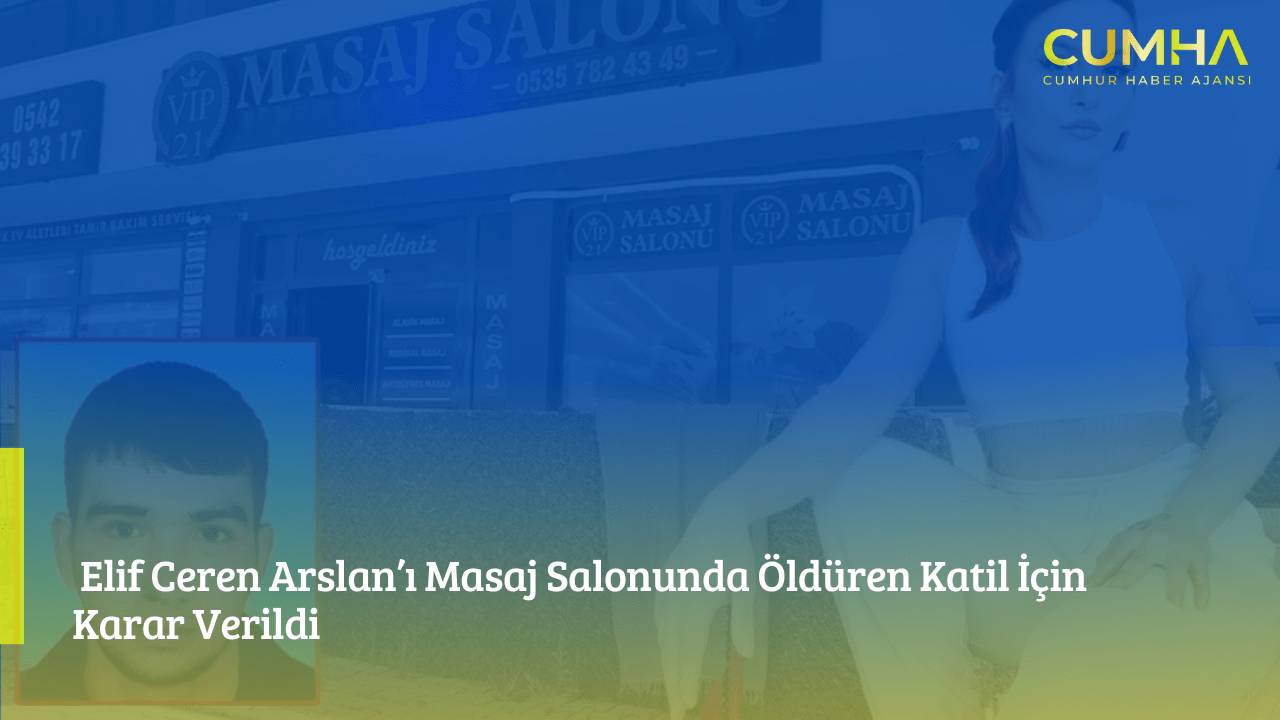 Elif Ceren Arslan’ı Masaj Salonunda Öldüren Katil İçin Karar Verildi
