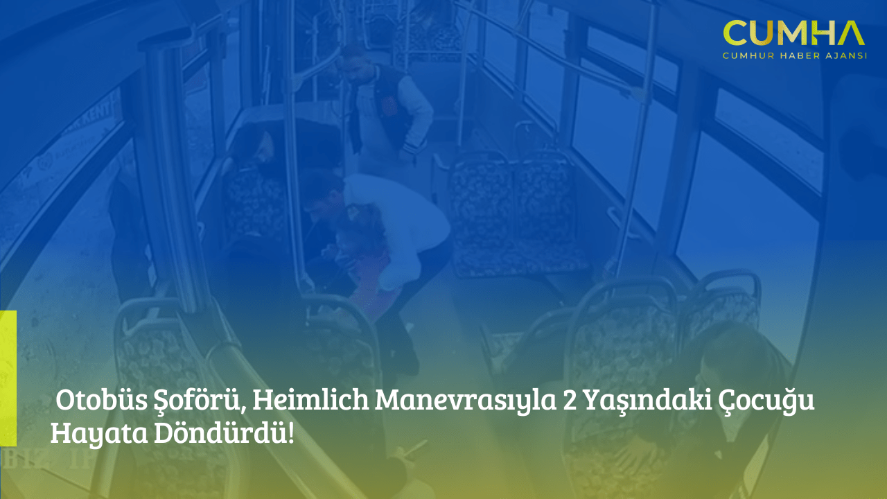Otobüs Şoförü, Heimlich Manevrasıyla 2 Yaşındaki Çocuğu Hayata Döndürdü!