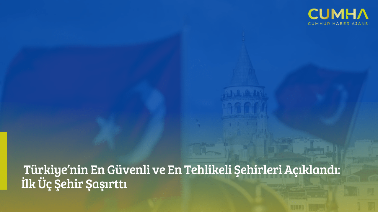 Türkiye’nin En Güvenli ve En Tehlikeli Şehirleri Açıklandı: İlk Üç Şehir Şaşırttı