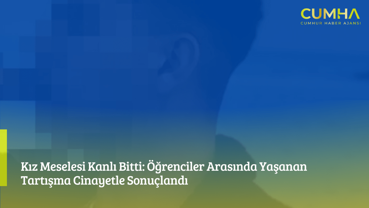 Kız Meselesi Kanlı Bitti: Öğrenciler Arasında Yaşanan Tartışma Cinayetle Sonuçlandı