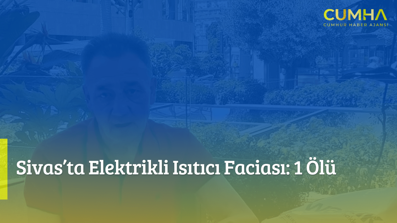 Sivas’ta Elektrikli Isıtıcı Faciası: 1 Ölü