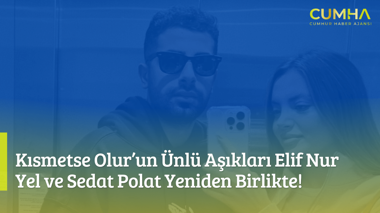 Kısmetse Olur'un Ünlü Aşıkları Elif Nur Yel ve Sedat Polat Yeniden Birlikte!