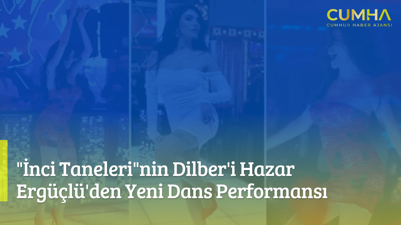 "İnci Taneleri"nin Dilber'i Hazar Ergüçlü'den Yeni Dans Performansı