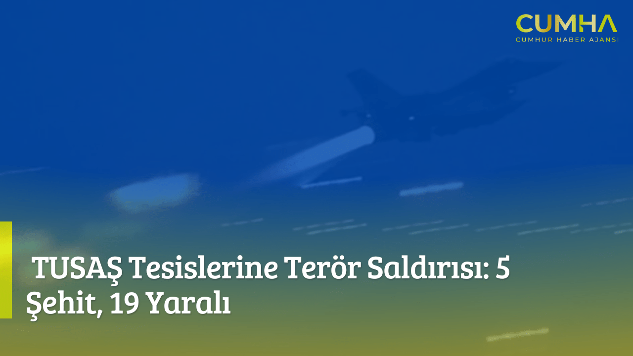 TUSAŞ Tesislerine Terör Saldırısı: 5 Şehit, 19 Yaralı