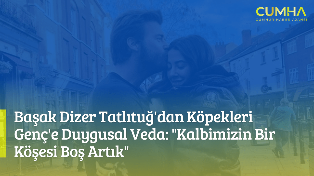 Başak Dizer Tatlıtuğ'dan Köpekleri Genç'e Duygusal Veda: "Kalbimizin Bir Köşesi Boş Artık"