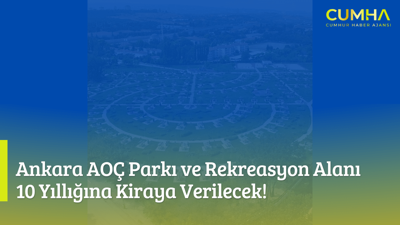 Ankara AOÇ Parkı ve Rekreasyon Alanı 10 Yıllığına Kiraya Verilecek!