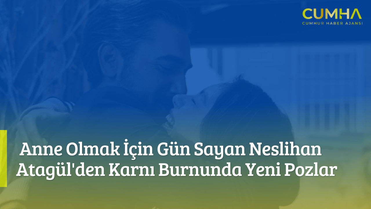 Anne Olmak İçin Gün Sayan Neslihan Atagül'den Karnı Burnunda Yeni Pozlar