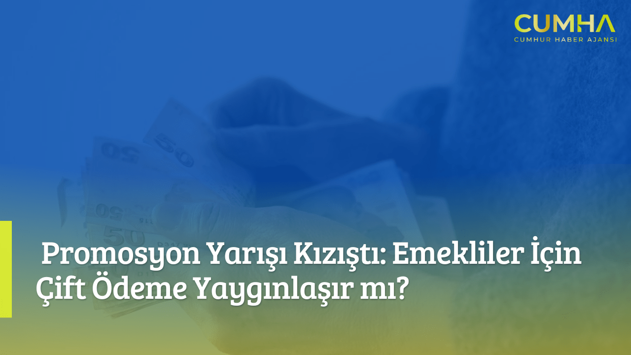 Promosyon Yarışı Kızıştı: Emekliler İçin Çift Ödeme Yaygınlaşır mı?