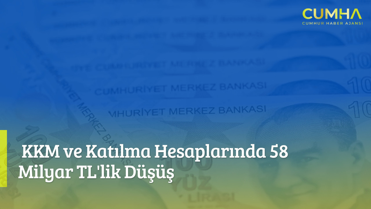 KKM ve Katılma Hesaplarında 58 Milyar TL'lik Düşüş
