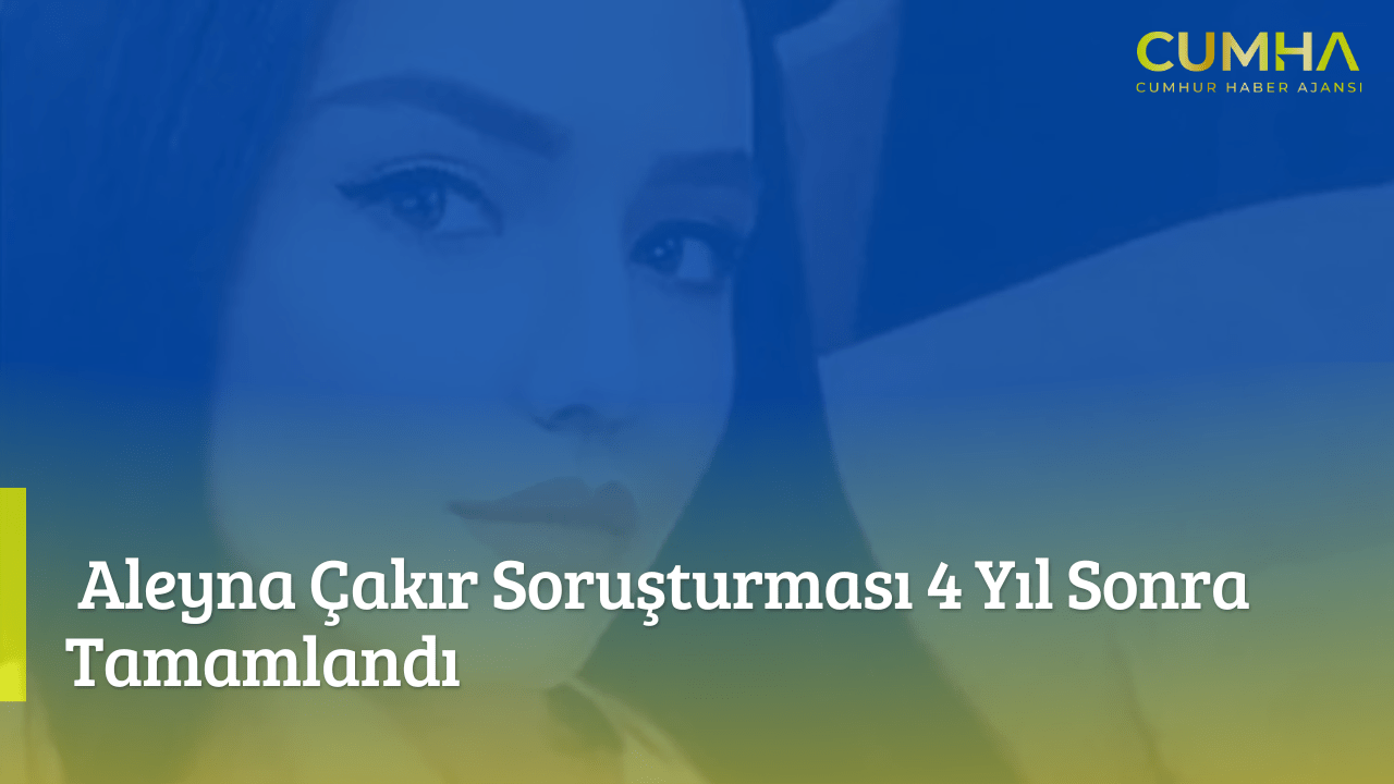 Aleyna Çakır Soruşturması 4 Yıl Sonra Tamamlandı