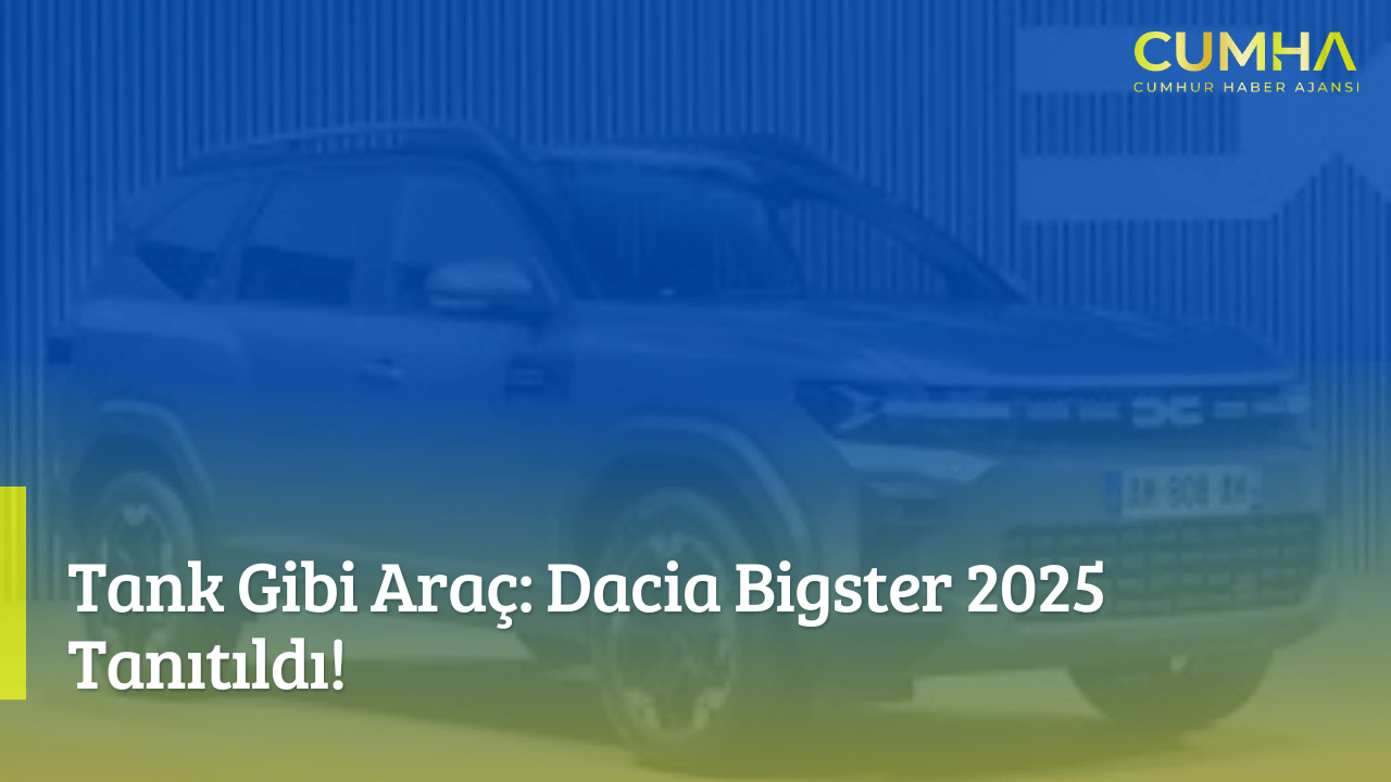 Tank Gibi Araç: Dacia Bigster 2025 Tanıtıldı!