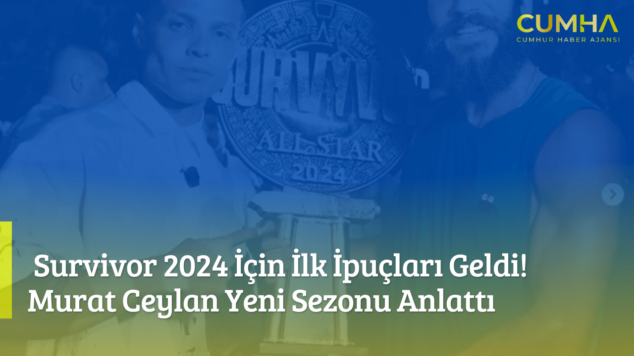Survivor 2024 İçin İlk İpuçları Geldi! Murat Ceylan Yeni Sezonu Anlattı