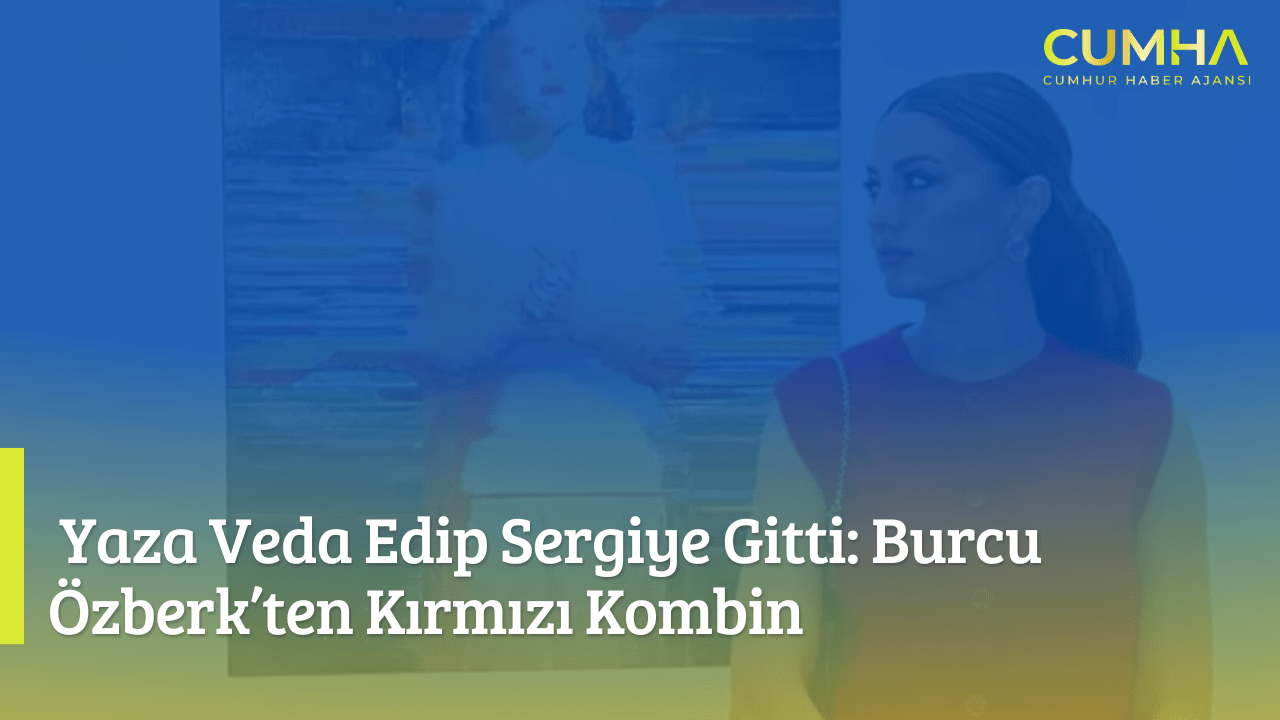Yaza Veda Edip Sergiye Gitti: Burcu Özberk’ten Kırmızı Kombin