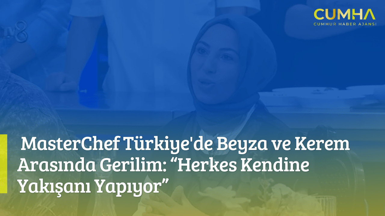 MasterChef Türkiye'de Beyza ve Kerem Arasında Gerilim: “Herkes Kendine Yakışanı Yapıyor”