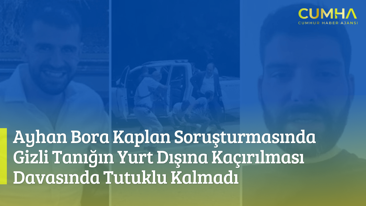 Ayhan Bora Kaplan Soruşturmasında Gizli Tanığın Yurt Dışına Kaçırılması Davasında Tutuklu Kalmadı