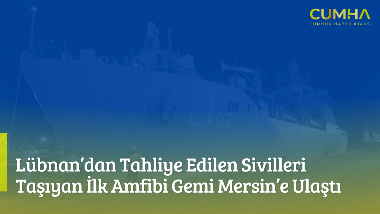 Lübnan’dan Tahliye Edilen Sivilleri Taşıyan İlk Amfibi Gemi Mersin’e Ulaştı