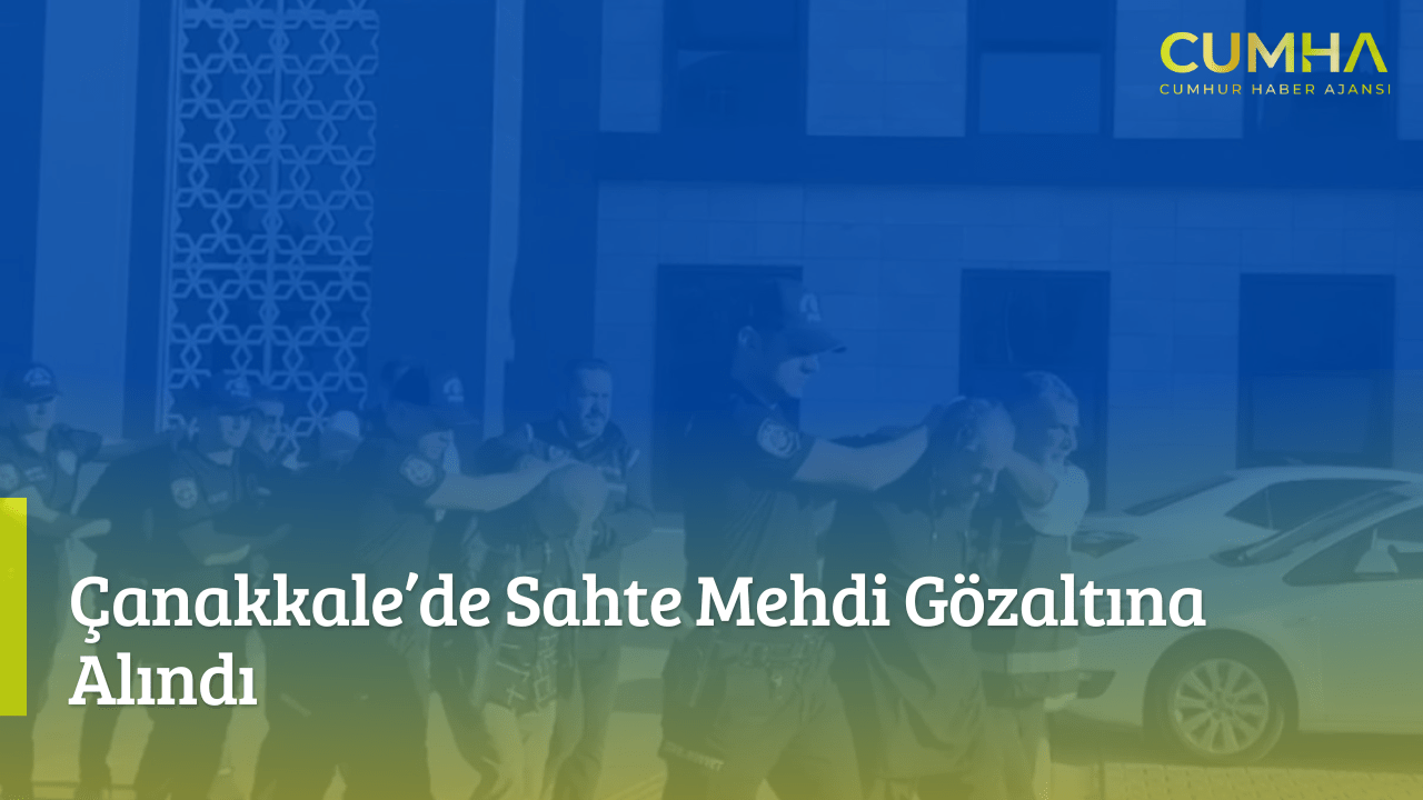 Çanakkale’de Sahte Mehdi Gözaltına Alındı