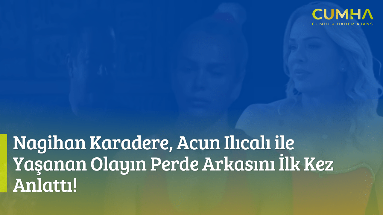 Nagihan Karadere, Acun Ilıcalı ile Yaşanan Olayın Perde Arkasını İlk Kez Anlattı!
