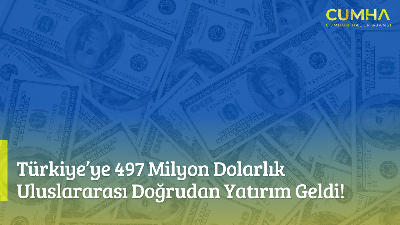 Türkiye’ye 497 Milyon Dolarlık Uluslararası Doğrudan Yatırım Geldi!