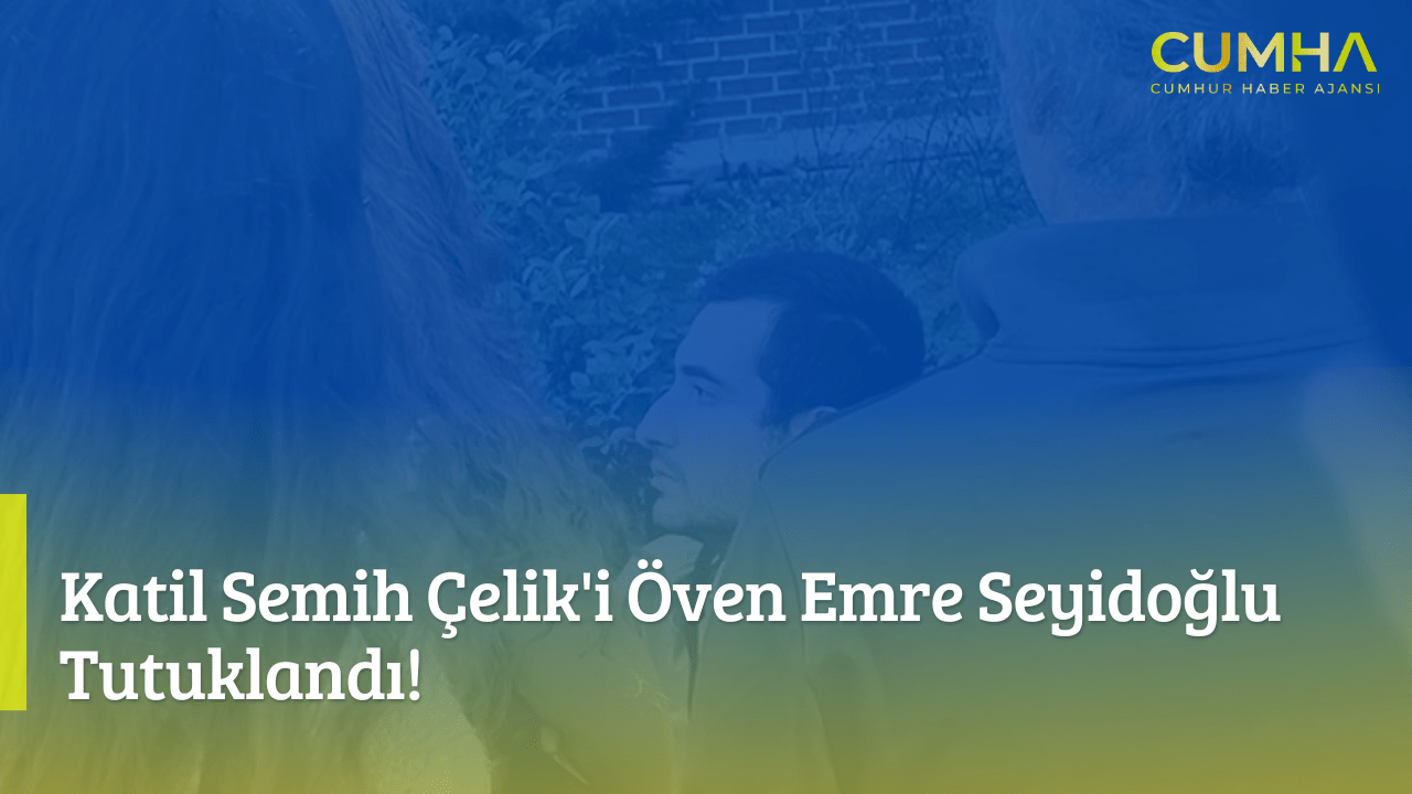 Katil Semih Çelik'i Öven Emre Seyidoğlu Tutuklandı!