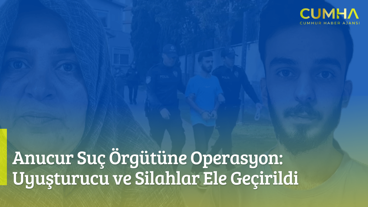 Anucur Suç Örgütüne Operasyon: Uyuşturucu ve Silahlar Ele Geçirildi