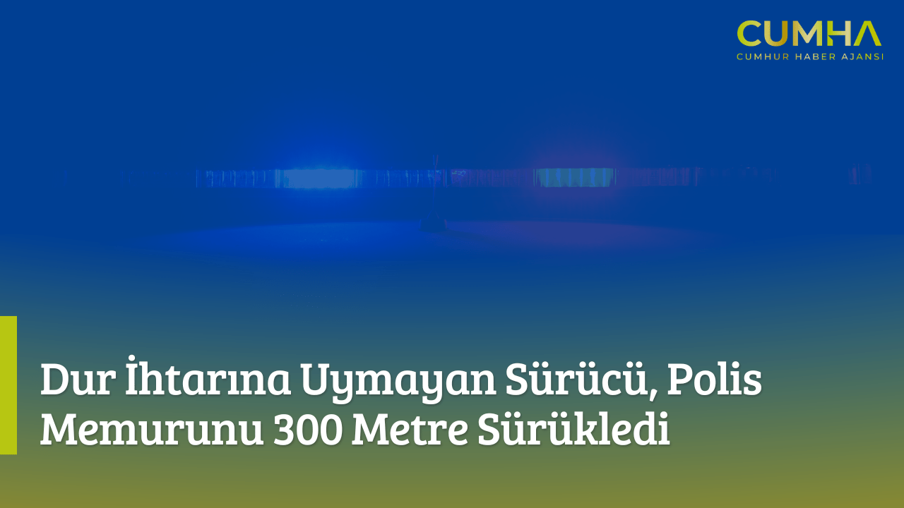 Dur İhtarına Uymayan Sürücü, Polis Memurunu 300 Metre Sürükledi