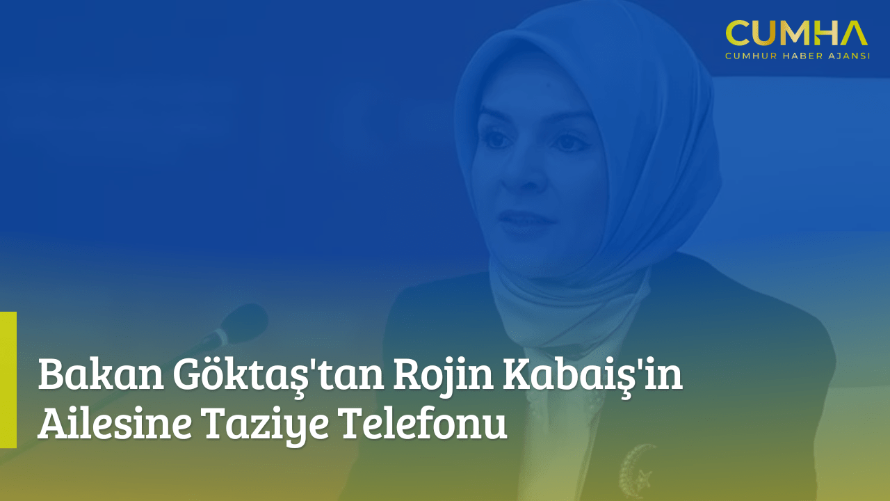 Bakan Göktaş'tan Rojin Kabaiş'in Ailesine Taziye Telefonu