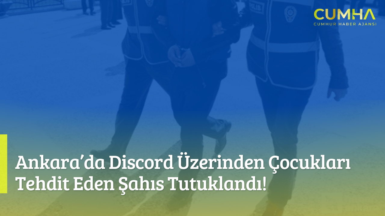 Ankara’da Discord Üzerinden Çocukları Tehdit Eden Şahıs Tutuklandı!