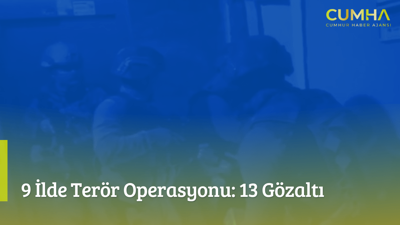 9 İlde Terör Operasyonu: 13 Gözaltı