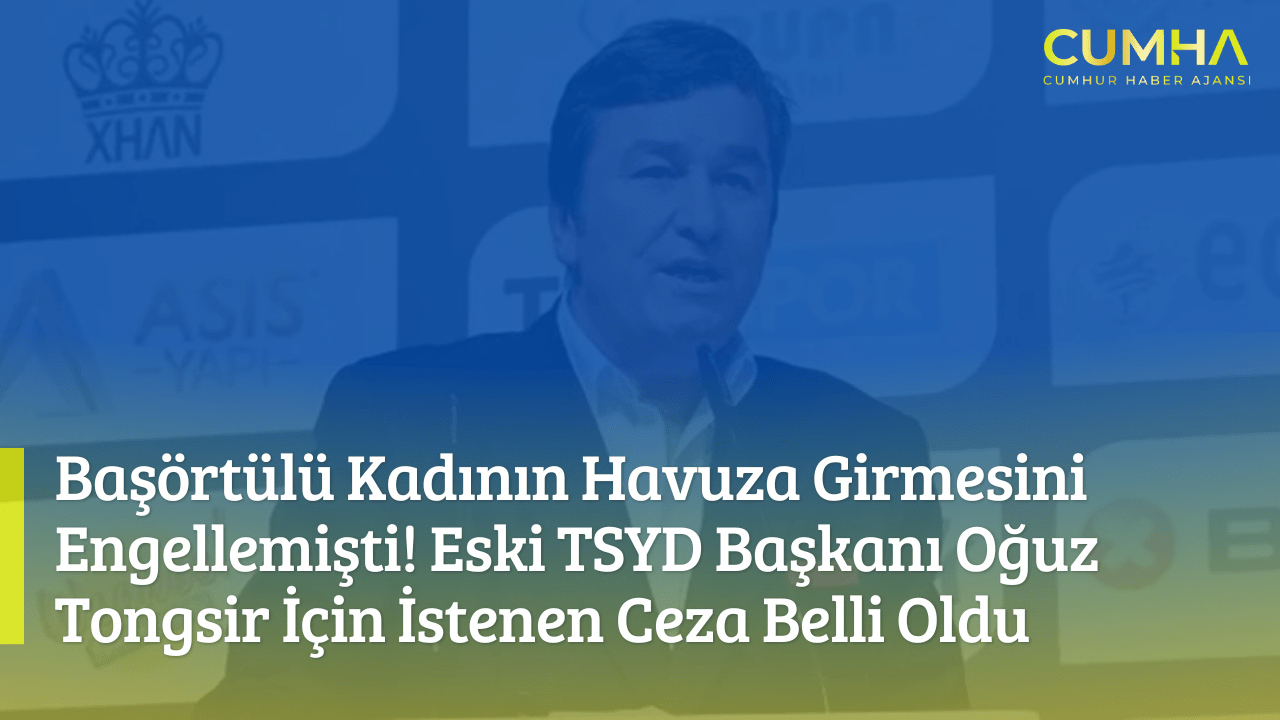 Başörtülü Kadının Havuza Girmesini Engellemişti! Eski TSYD Başkanı Oğuz Tongsir İçin İstenen Ceza Belli Oldu