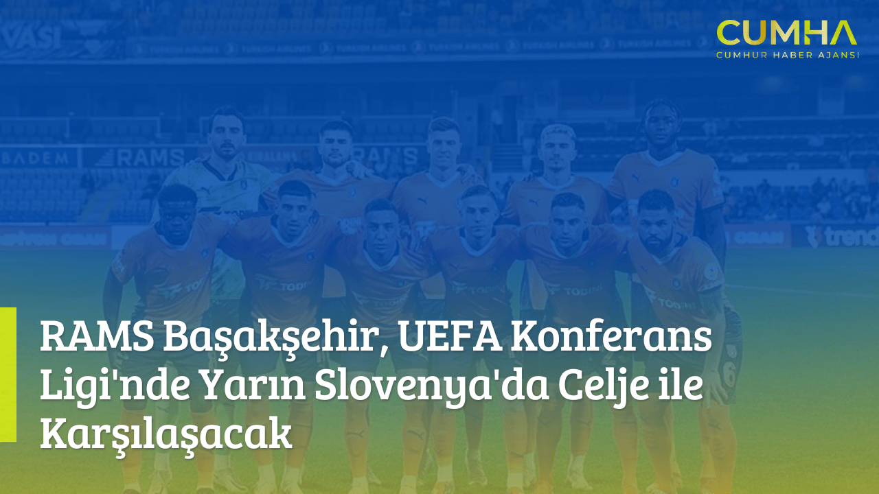 RAMS Başakşehir, UEFA Konferans Ligi'nde Yarın Slovenya'da Celje ile Karşılaşacak