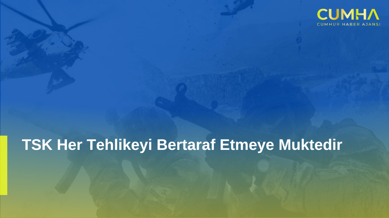 TSK Her Tehlikeyi Bertaraf Etmeye Muktedir