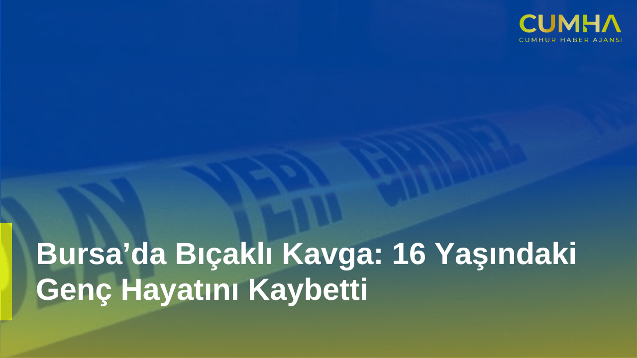 Bursa’da Bıçaklı Kavga: 16 Yaşındaki Genç Hayatını Kaybetti