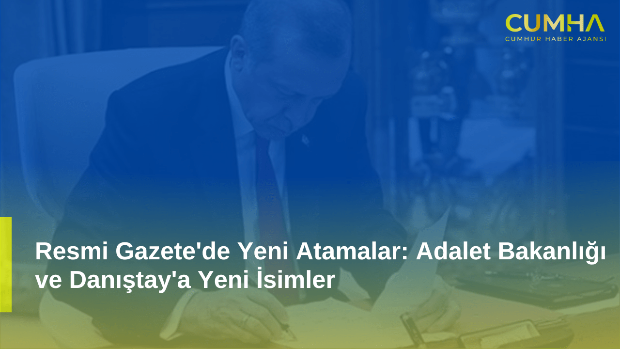 Resmi Gazete'de Yeni Atamalar: Adalet Bakanlığı ve Danıştay'a Yeni İsimler