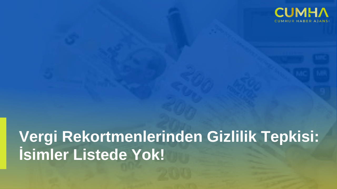 Vergi Rekortmenlerinden Gizlilik Tepkisi: İsimler Listede Yok!