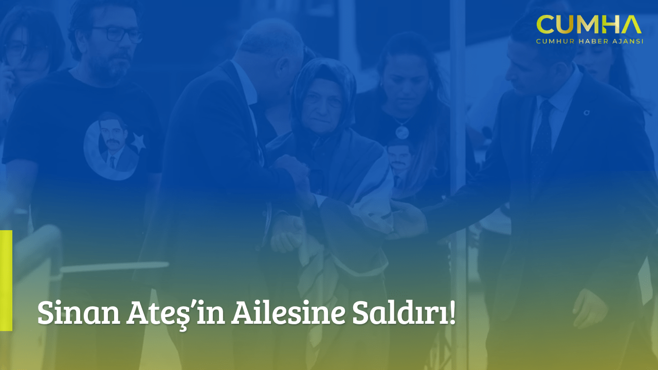 Sinan Ateş’in Ailesine Saldırı!