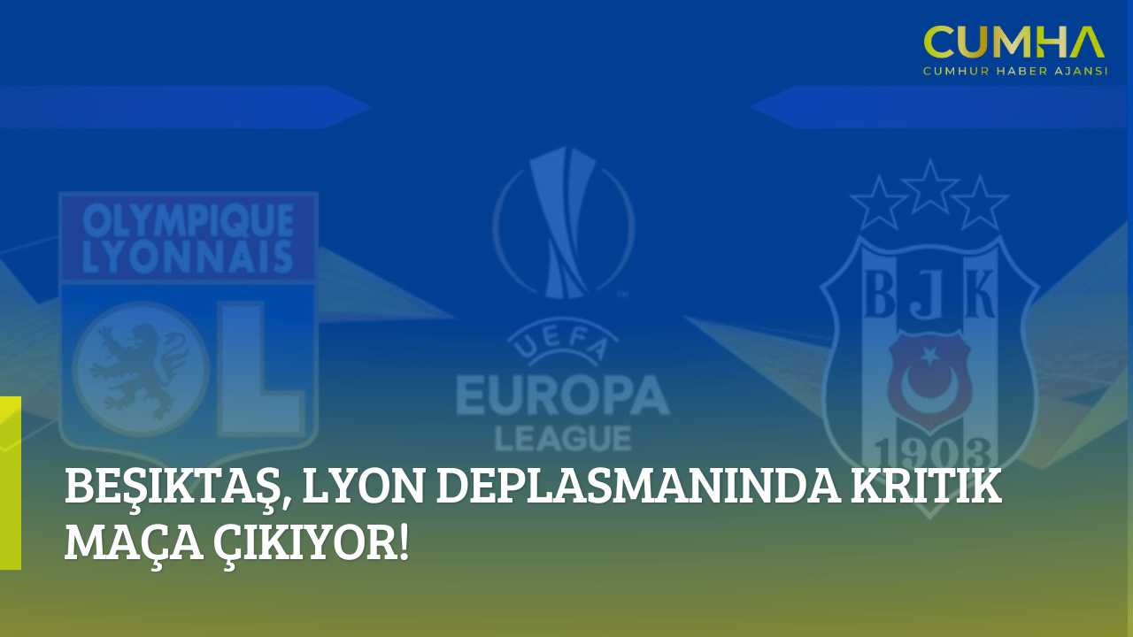 Beşiktaş, Lyon Deplasmanında Kritik Maça Çıkıyor!