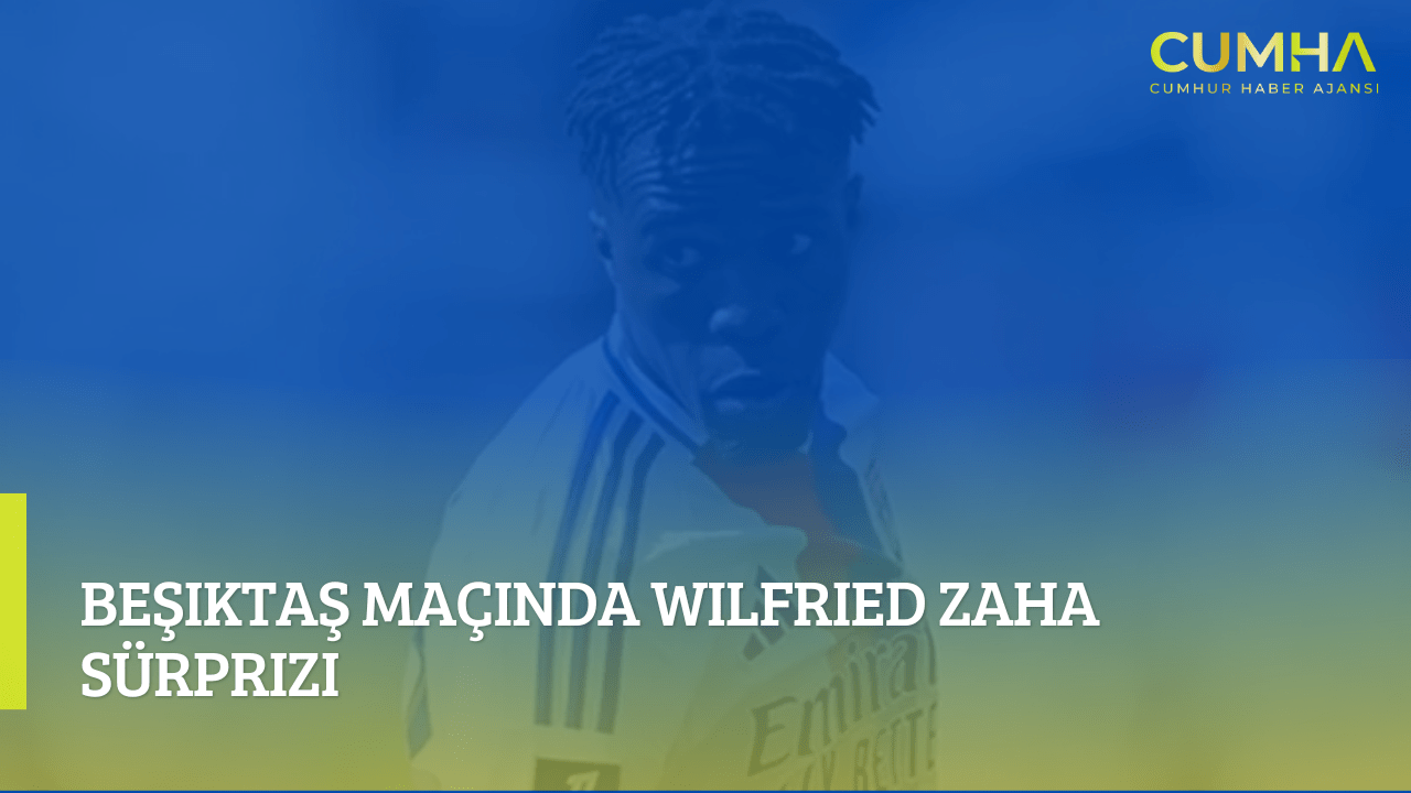 Beşiktaş Maçında Wilfried Zaha Sürprizi