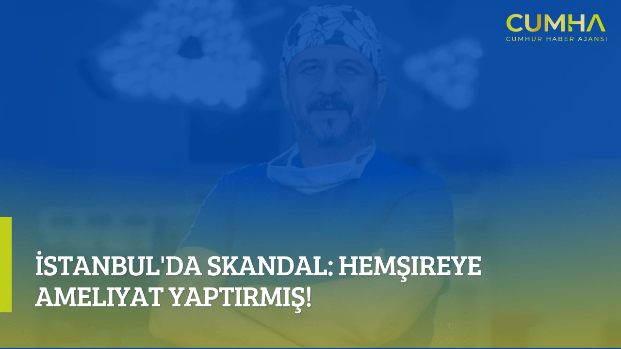 İstanbul'da Skandal: Hemşireye Ameliyat Yaptırmış!