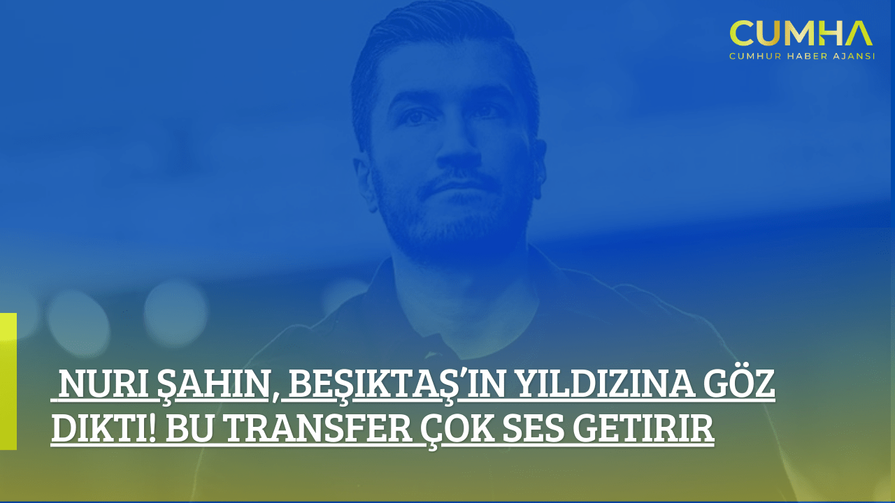 Nuri Şahin, Beşiktaş’ın Yıldızına Göz Dikti! Bu Transfer Çok Ses Getirir