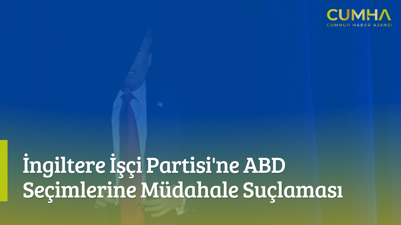 İngiltere İşçi Partisi'ne ABD Seçimlerine Müdahale Suçlaması