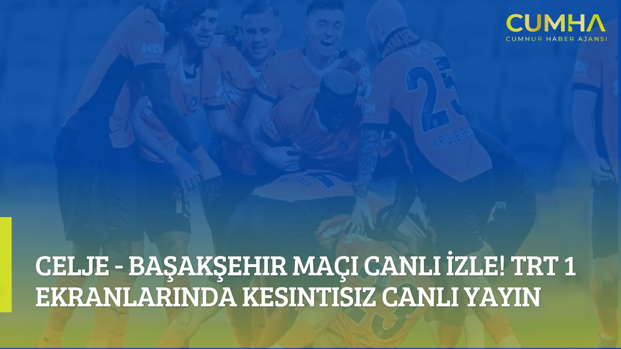 Celje - Başakşehir Maçı Canlı İzle! TRT 1 Ekranlarında Kesintisiz Canlı Yayın