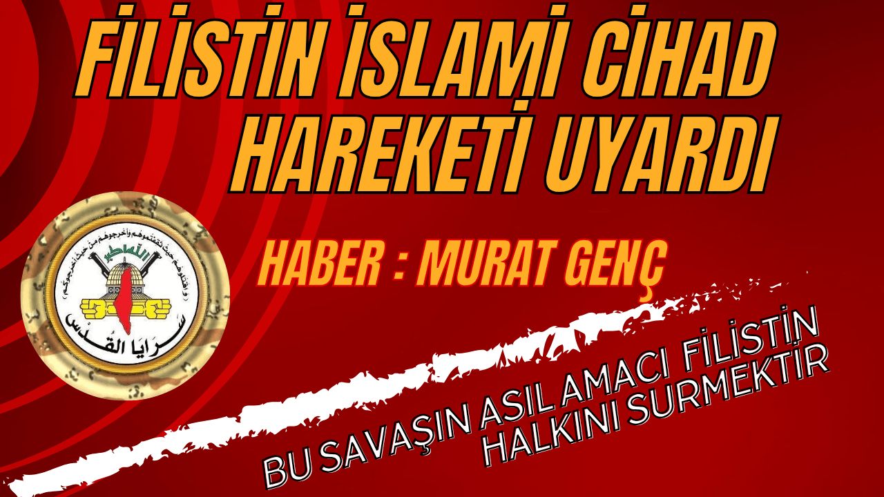 İslami Cihad Hareketi Uyardı 