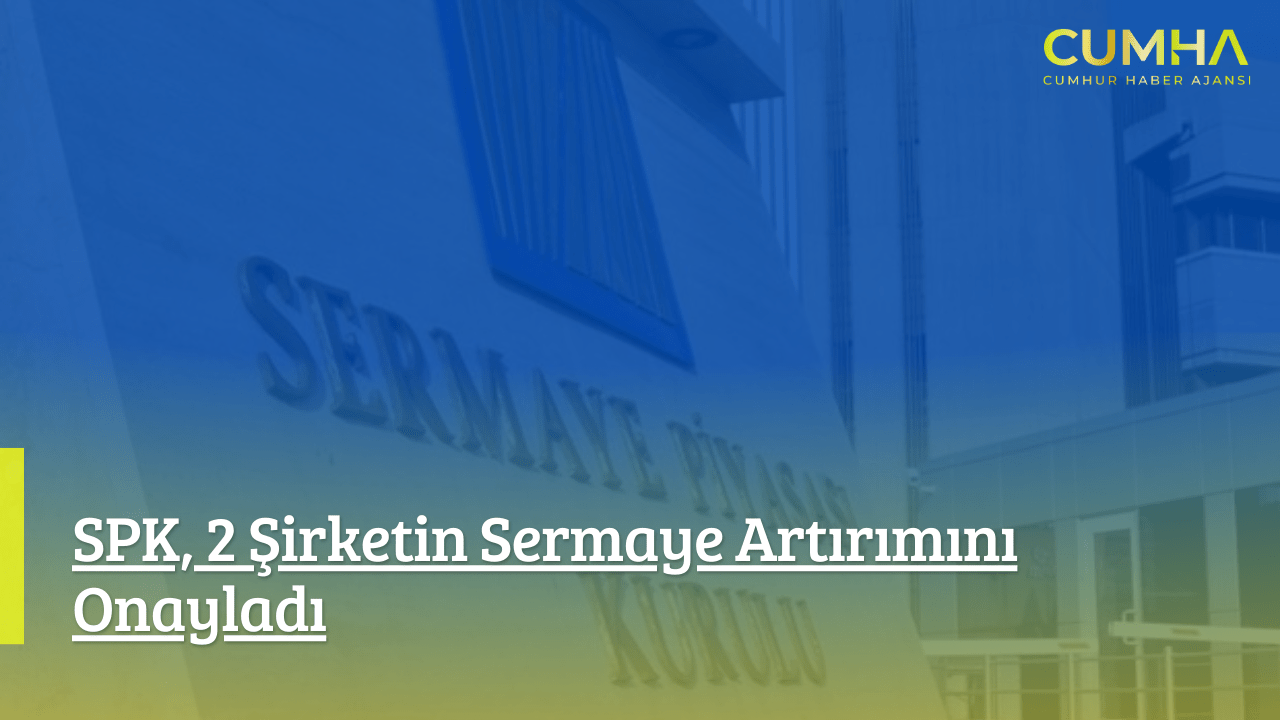 SPK, 2 Şirketin Sermaye Artırımını Onayladı