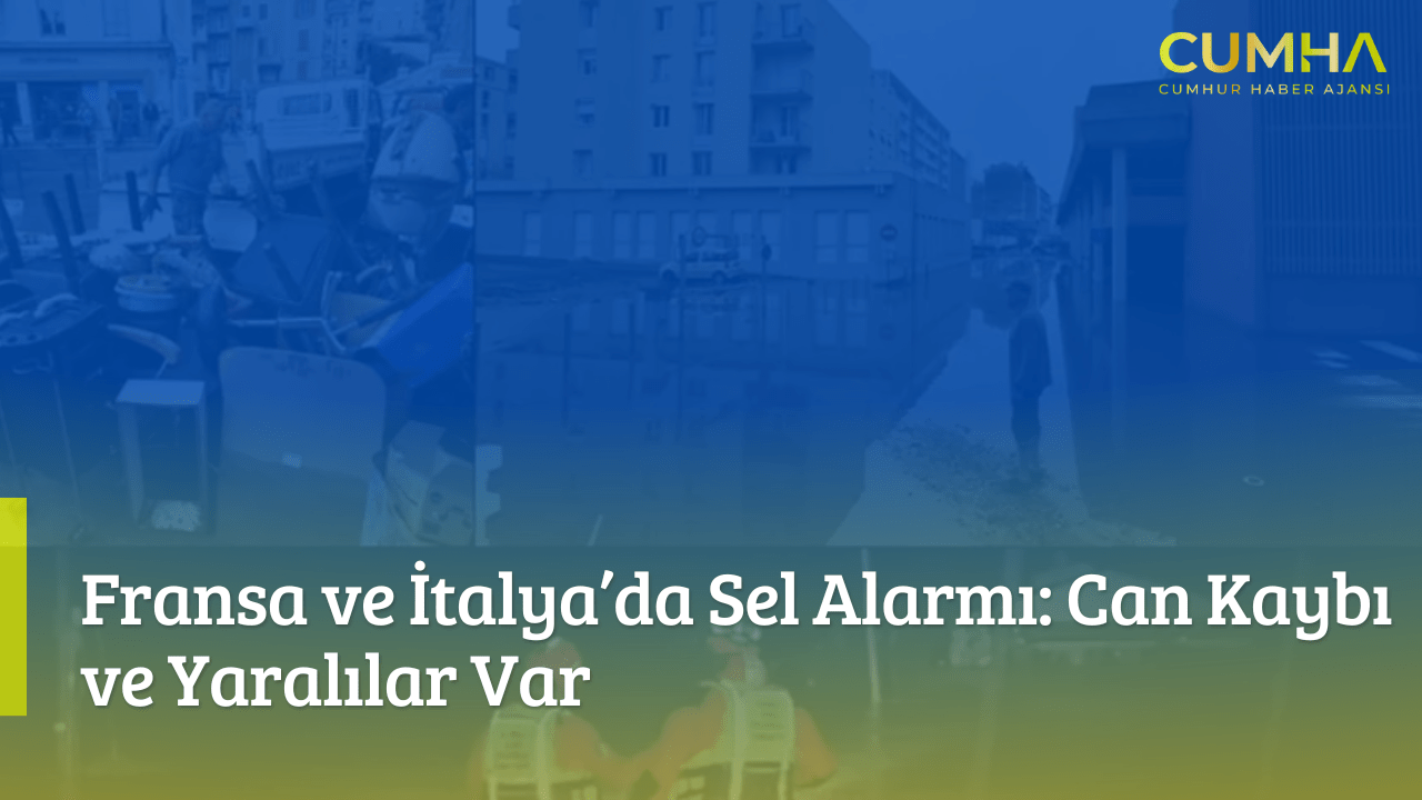 Fransa ve İtalya’da Sel Alarmı: Can Kaybı ve Yaralılar Var